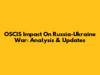 OSCIS Impact On Russia-Ukraine War: Analysis & Updates