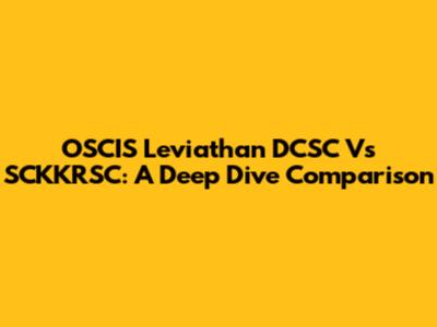 OSCIS Leviathan DCSC Vs SCKKRSC: A Deep Dive Comparison