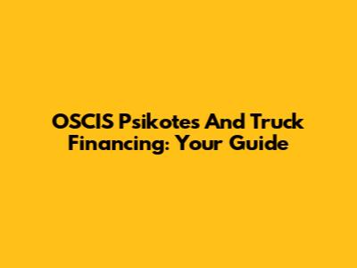 OSCIS Psikotes And Truck Financing: Your Guide