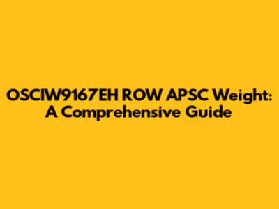OSCIW9167EH ROW APSC Weight: A Comprehensive Guide