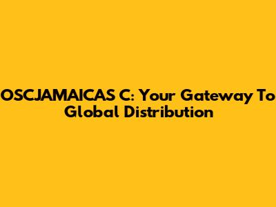 OSCJAMAICAS C: Your Gateway To Global Distribution