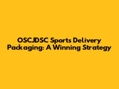 OSCJDSC Sports Delivery Packaging: A Winning Strategy