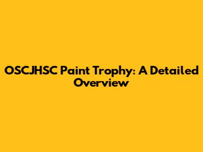 OSCJHSC Paint Trophy: A Detailed Overview