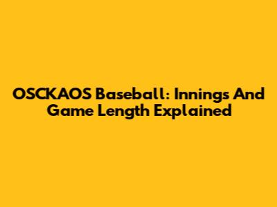 OSCKAOS Baseball: Innings And Game Length Explained