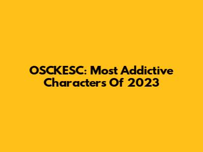 OSCKESC: Most Addictive Characters Of 2023
