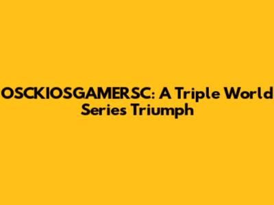 OSCKIOSGAMERSC: A Triple World Series Triumph
