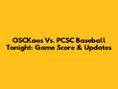 OSCKaos Vs. PCSC Baseball Tonight: Game Score & Updates