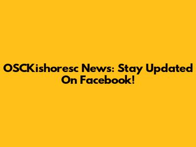 OSCKishoresc News: Stay Updated On Facebook!