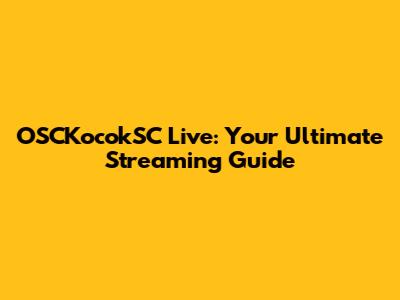 OSCKocokSC Live: Your Ultimate Streaming Guide