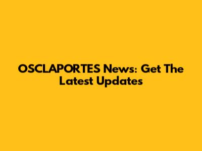 OSCLAPORTES News: Get The Latest Updates