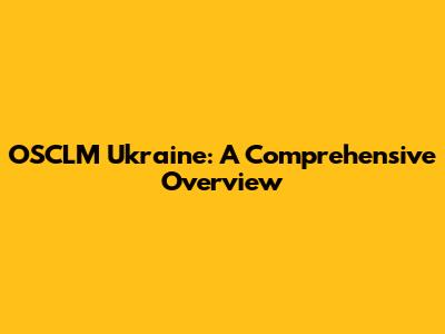 OSCLM Ukraine: A Comprehensive Overview