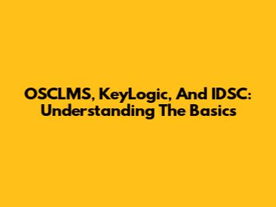 OSCLMS, KeyLogic, And IDSC: Understanding The Basics