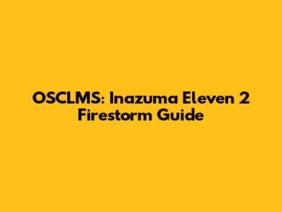 OSCLMS: Inazuma Eleven 2 Firestorm Guide
