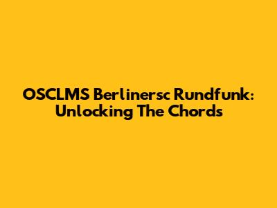 OSCLMS Berlinersc Rundfunk: Unlocking The Chords