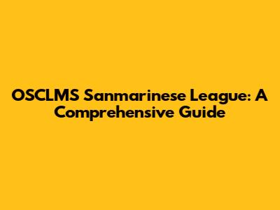 OSCLMS Sanmarinese League: A Comprehensive Guide