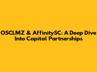OSCLMZ & AffinitySC: A Deep Dive Into Capital Partnerships