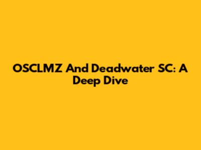 OSCLMZ And Deadwater SC: A Deep Dive