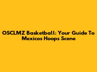 OSCLMZ Basketball: Your Guide To Mexico's Hoops Scene