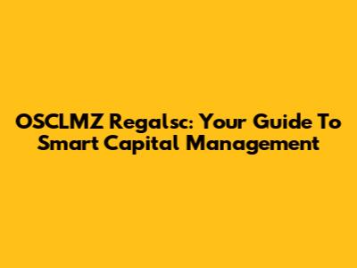 OSCLMZ Regalsc: Your Guide To Smart Capital Management
