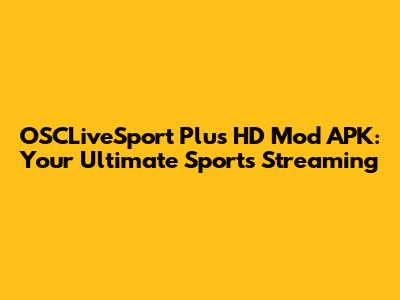 OSCLiveSport Plus HD Mod APK: Your Ultimate Sports Streaming