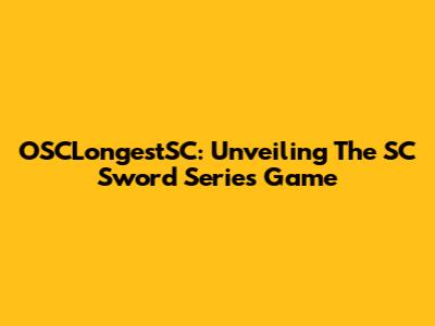 OSCLongestSC: Unveiling The SC Sword Series Game
