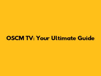 OSCM TV: Your Ultimate Guide