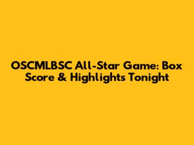 OSCMLBSC All-Star Game: Box Score & Highlights Tonight