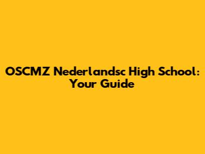 OSCMZ Nederlandsc High School: Your Guide