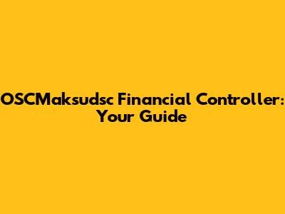 OSCMaksudsc Financial Controller: Your Guide