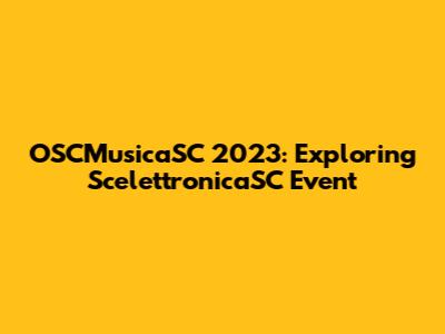 OSCMusicaSC 2023: Exploring ScelettronicaSC Event