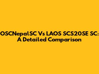 OSCNepalSC Vs LAOS SCS20SE SC: A Detailed Comparison