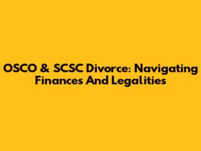 OSCO & SCSC Divorce: Navigating Finances And Legalities