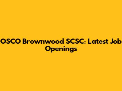 OSCO Brownwood SCSC: Latest Job Openings