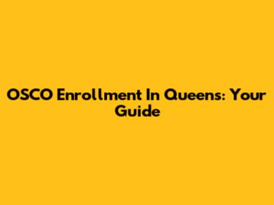 OSCO Enrollment In Queens: Your Guide