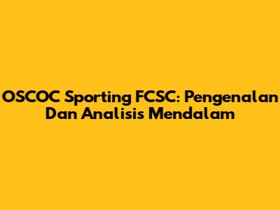 OSCOC Sporting FCSC: Pengenalan Dan Analisis Mendalam