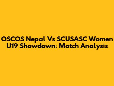 OSCOS Nepal Vs SCUSASC Women U19 Showdown: Match Analysis