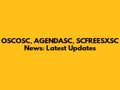 OSCOSC, AGENDASC, SCFREESXSC News: Latest Updates