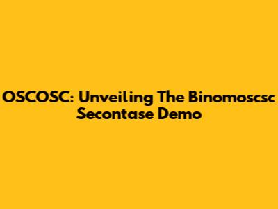 OSCOSC: Unveiling The Binomoscsc Secontase Demo