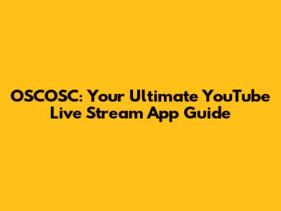 OSCOSC: Your Ultimate YouTube Live Stream App Guide