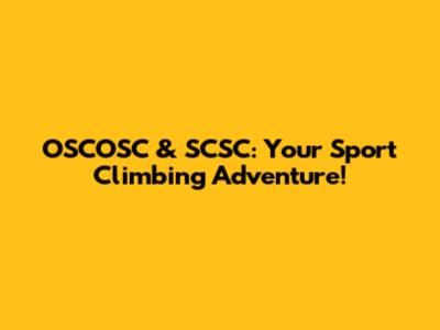 OSCOSC & SCSC: Your Sport Climbing Adventure!
