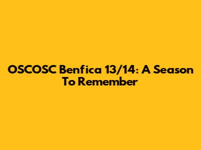 OSCOSC Benfica 13/14: A Season To Remember