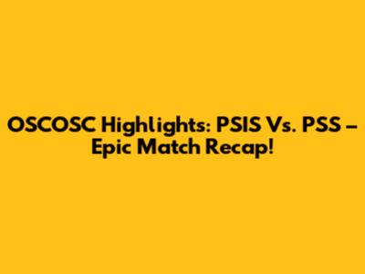 OSCOSC Highlights: PSIS Vs. PSS – Epic Match Recap!
