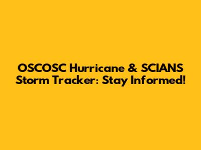 OSCOSC Hurricane & SCIANS Storm Tracker: Stay Informed!