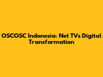 OSCOSC Indonesia: Net TV's Digital Transformation