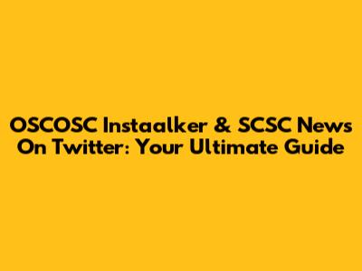 OSCOSC Instaalker & SCSC News On Twitter: Your Ultimate Guide