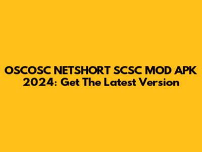 OSCOSC NETSHORT SCSC MOD APK 2024: Get The Latest Version