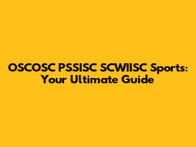 OSCOSC PSSISC SCWIISC Sports: Your Ultimate Guide