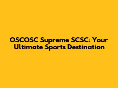 OSCOSC Supreme SCSC: Your Ultimate Sports Destination
