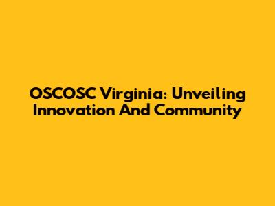OSCOSC Virginia: Unveiling Innovation And Community