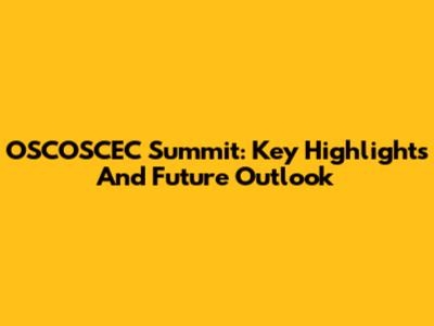 OSCOSCEC Summit: Key Highlights And Future Outlook